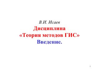 В.И. Исаев Дисциплина «Теория методов ГИС» Введение.