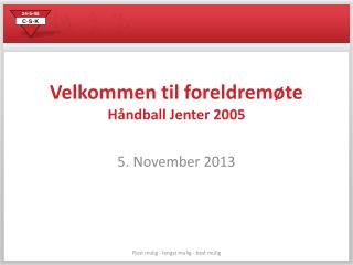 Velkommen til foreldremøte Håndball Jenter 2005