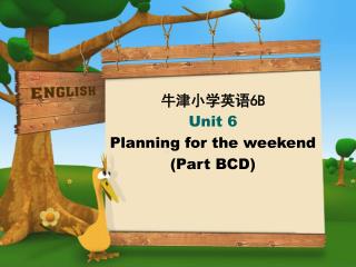牛津小学英语 6B Unit 6 Planning for the weekend (Part BCD)