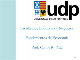 Facultad de Economía y Negocios Fundamentos de Economía Prof. Carlos R. Pitta