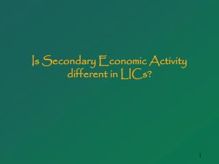 Is Secondary Economic Activity different in LICs?