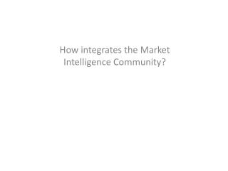How integrates the Market Intelligence Community?