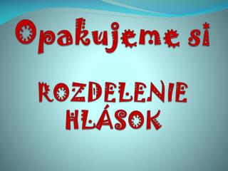 Opakujeme si ROZDELENIE HLÁSOK