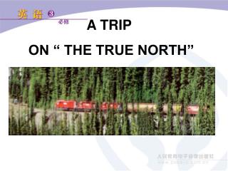 A TRIP ON “ THE TRUE NORTH”