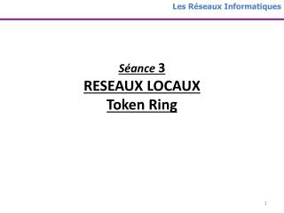 Séance 3 RESEAUX LOCAUX Token Ring