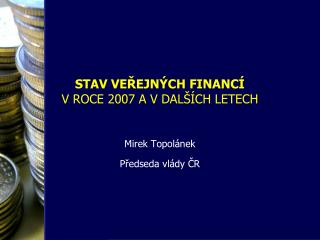 STAV VEŘEJNÝCH FINANCÍ V ROCE 2007 A V DALŠÍCH LETECH