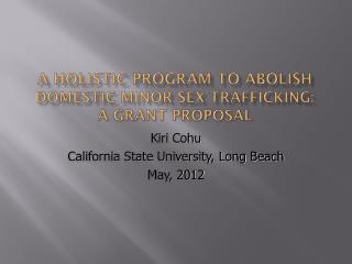 A HOLISTIC PROGRAM TO ABOLISH DOMESTIC MINOR SEX TRAFFICKING: A GRANT PROPOSAL