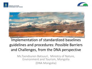 Ms.Tsendsuren Batsuuri, Ministry of Nature, Environment and Tourism, Mongolia ( DNA Mongolia)