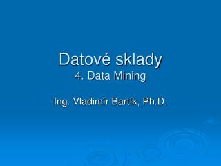 Datové sklady 4. Data Mining