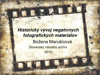 Historický vývoj negatívnych fotografických materiálov Božena Marušicová Slovensk ý národný archív