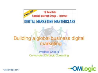 Building a global business digital marketing Pradeep Chopra Co-founder, OMLogic Consulting