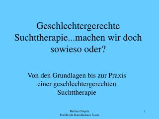 Geschlechtergerechte Suchttherapie...machen wir doch sowieso oder?