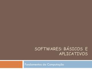 Softwares: Básicos e Aplicativos