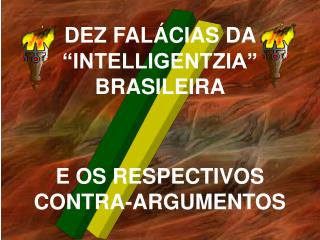 DEZ FALÁCIAS DA “INTELLIGENTZIA” BRASILEIRA E OS RESPECTIVOS CONTRA-ARGUMENTOS