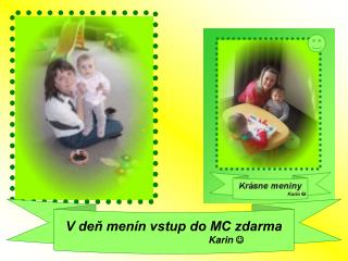 V deň menín vstup do MC zdarma 			Karin 