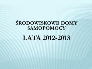 ŚRODOWISKOWE DOMY SAMOPOMOCY LATA 2012-2013