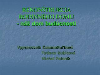 REKONŠTRUKCIA RODINNÉHO DOMU - náš dom budúcnosti