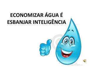 ECONOMIZAR ÁGUA É ESBANJAR INTELIGÊNCIA