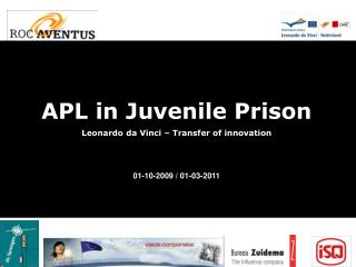 APL in Juvenile Prison Leonardo da Vinci – Transfer of innovation 01-10-2009 / 01-03-2011