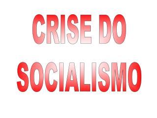CRISE DO SOCIALISMO