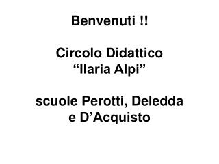 Benvenuti !! Circolo Didattico “Ilaria Alpi” scuole Perotti, Deledda e D’Acquisto