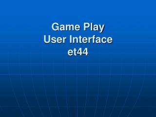 Game Play User Interface et44