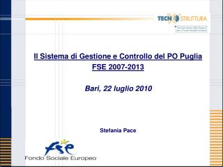 Il Sistema di Gestione e Controllo del PO Puglia FSE 2007-2013 Bari, 22 luglio 2010 Stefania Pace