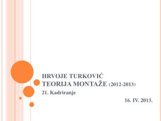 HRVOJE TURKOVIĆ TEORIJA MONTAŽE (20 12 -201 3 )