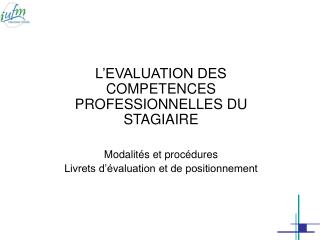 L’EVALUATION DES COMPETENCES PROFESSIONNELLES DU STAGIAIRE Modalités et procédures
