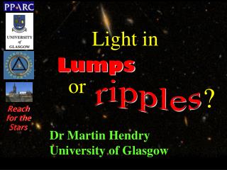 Dr Martin Hendry University of Glasgow
