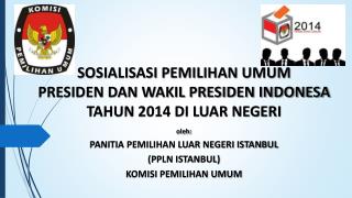 SOSIALISASI PEMILIHAN UMUM PRESIDEN DAN WAKIL PRESIDEN INDONESA TAHUN 2014 DI LUAR NEGERI