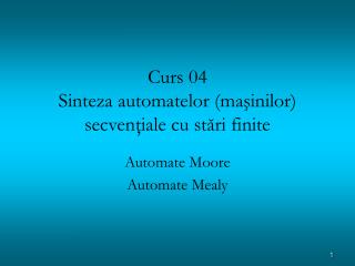 Curs 04 Sinte z a automatelor (maşinilor) secvenţiale cu st ă ri finite