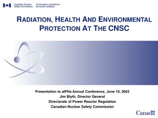 R ADIATION, H EALTH A ND E NVIRONMENTAL P ROTECTION A T T HE CNSC