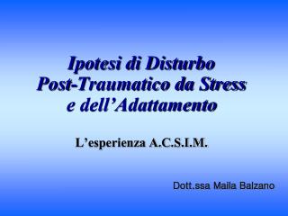 Ipotesi di Disturbo Post-Traumatico da Stress e dell’Adattamento L’esperienza A.C.S.I.M.