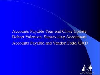 Accounts Payable Year-end Close Update Robert Valenson, Supervising Accountant