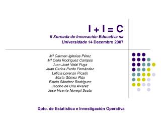 I + I = C II Xornada de Innovación Educativa na Universidade 14 Decembro 2007