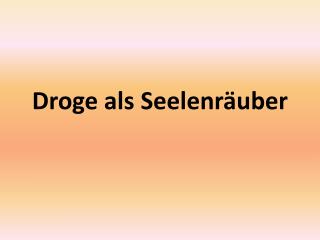 Droge als Seelenräuber