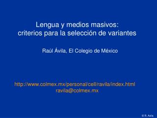 Lengua y medios masivos: criterios para la selección de variantes Raúl Ávila, El Colegio de México