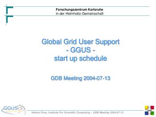 Global Grid User Support - GGUS - start up schedule GDB Meeting 2004-07-13