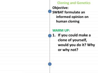 Objective: SWBAT formulate an informed opinion on human cloning WARM UP :