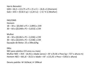 Harris Benedict GEB = 66,5 + (13,75 x P) + (5 x E ) – (6,8 x I) (Homem)