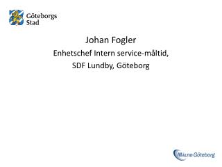 Johan Fogler Enhetschef Intern service-måltid, SDF Lundby, Göteborg