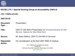 ISO/IEC JTC 1 Special Working Group on Accessibility (SWG-A ) JTC 1 SWG-A N 251 2007-04-23 Document	 Presentation Type :