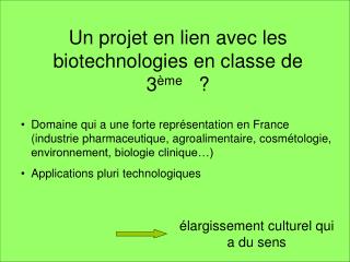 Un projet en lien avec les biotechnologies en classe de 3 ème ?