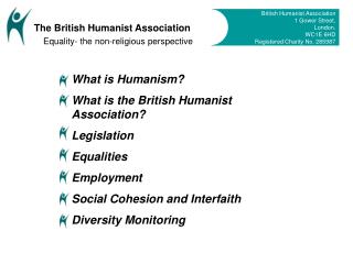 What is Humanism? What is the British Humanist Association? Legislation Equalities Employment Social Cohesion and Inter