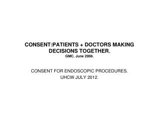 CONSENT:PATIENTS + DOCTORS MAKING DECISIONS TOGETHER. GMC. June 2008.