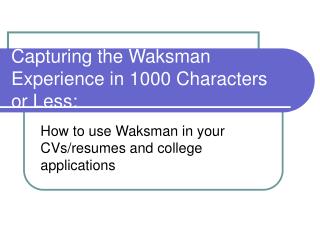 Capturing the Waksman Experience in 1000 Characters or Less: