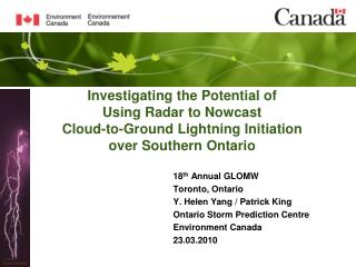 18 th Annual GLOMW Toronto, Ontario Y. Helen Yang / Patrick King Ontario Storm Prediction Centre