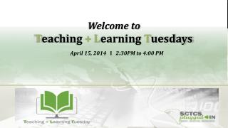 Welcome to T eaching + L earning T uesdays