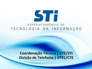 Coordenação Técnica | CTE/STI Divisão de Telefonia | DTEL/CTE